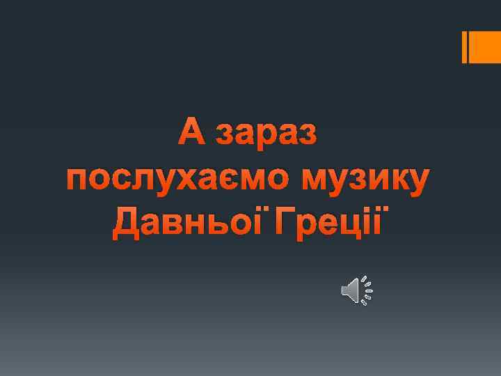 А зараз послухаємо музику Давньої Греції 