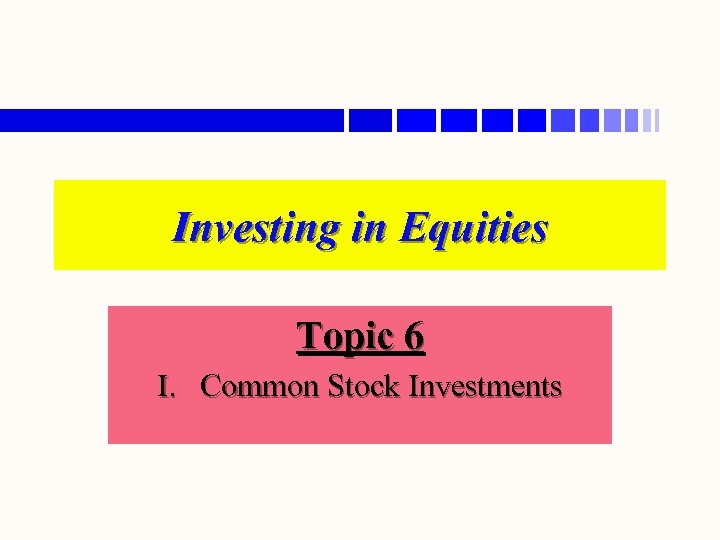 Investing in Equities Topic 6 I. Common Stock Investments 