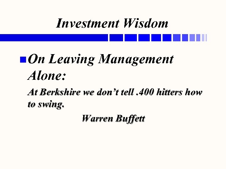 Investment Wisdom n On Leaving Management Alone: At Berkshire we don’t tell. 400 hitters