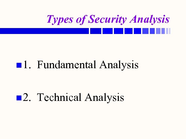 Types of Security Analysis n 1. Fundamental Analysis n 2. Technical Analysis 