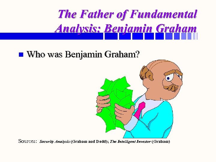 The Father of Fundamental Analysis: Benjamin Graham n Who was Benjamin Graham? Sources: Security