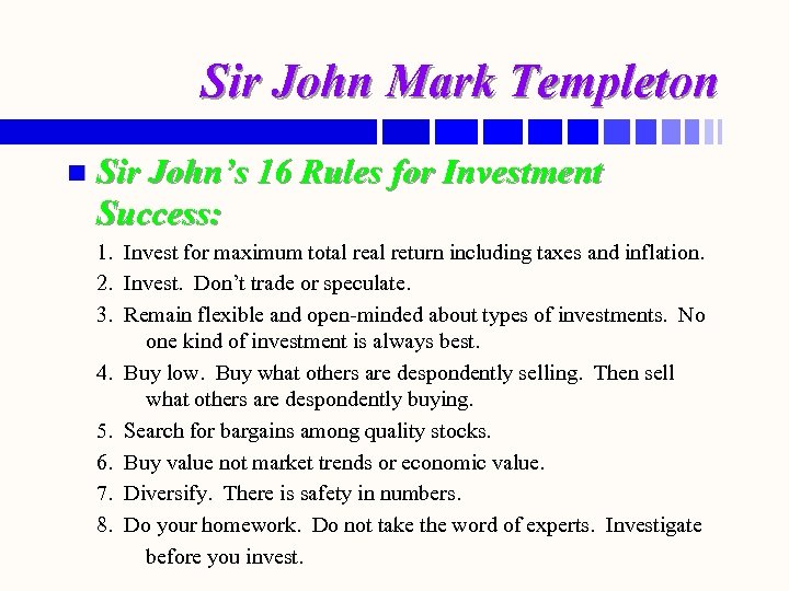 Sir John Mark Templeton n Sir John’s 16 Rules for Investment Success: 1. Invest