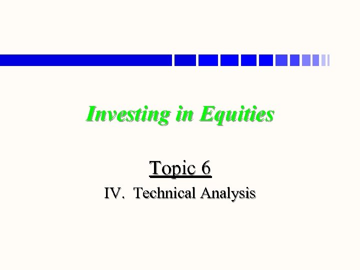 Investing in Equities Topic 6 IV. Technical Analysis 