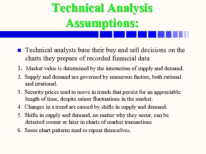 Technical Analysis Assumptions: n Technical analysts base their buy and sell decisions on the