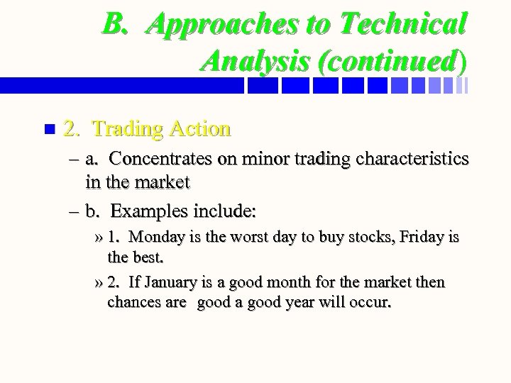 B. Approaches to Technical Analysis (continued) n 2. Trading Action – a. Concentrates on