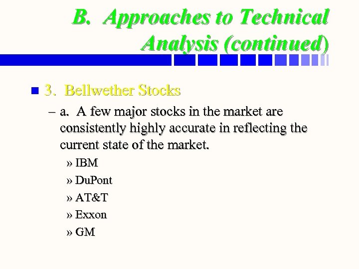 B. Approaches to Technical Analysis (continued) n 3. Bellwether Stocks – a. A few