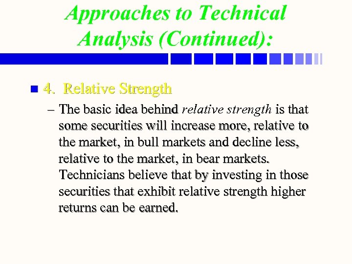 Approaches to Technical Analysis (Continued): n 4. Relative Strength – The basic idea behind