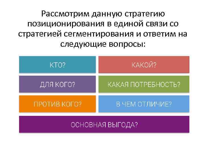 Рассмотрим данную стратегию позиционирования в единой связи со стратегией сегментирования и ответим на следующие