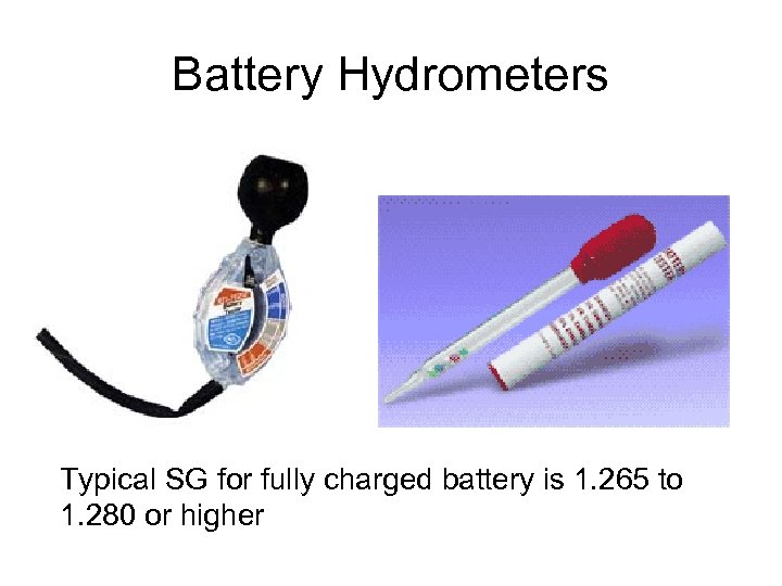 Battery Hydrometers Typical SG for fully charged battery is 1. 265 to 1. 280