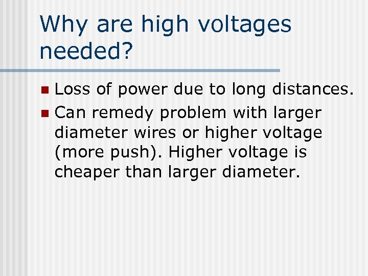 Why are high voltages needed? Loss of power due to long distances. n Can