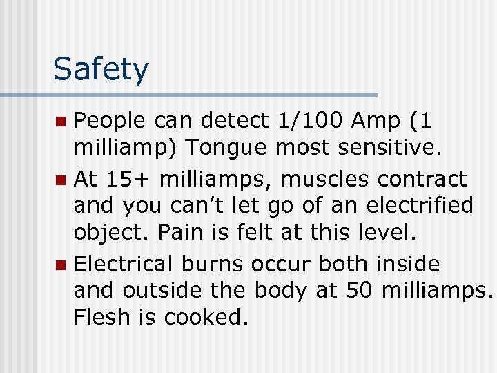 Safety People can detect 1/100 Amp (1 milliamp) Tongue most sensitive. n At 15+