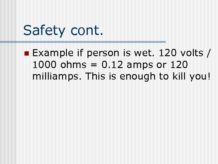 Safety cont. n Example if person is wet. 120 volts / 1000 ohms =