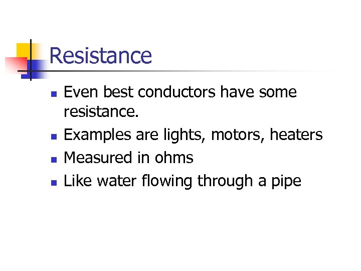 Resistance n n Even best conductors have some resistance. Examples are lights, motors, heaters