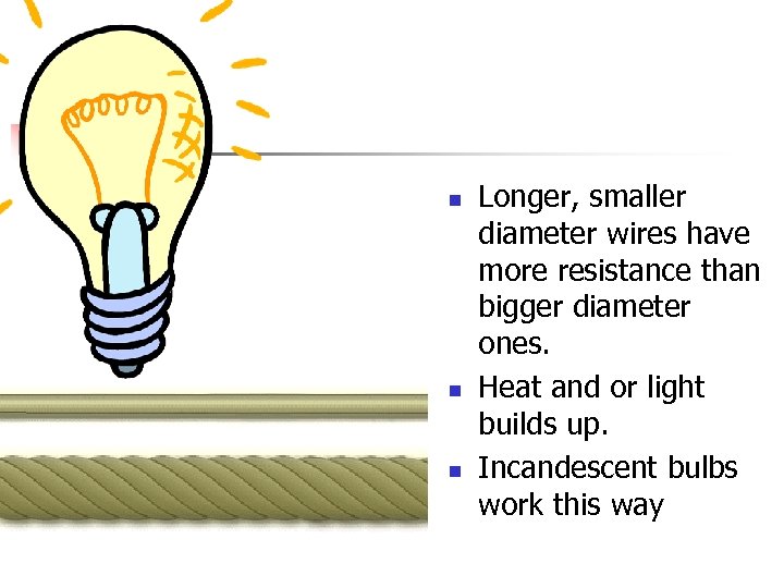 n n n Longer, smaller diameter wires have more resistance than bigger diameter ones.