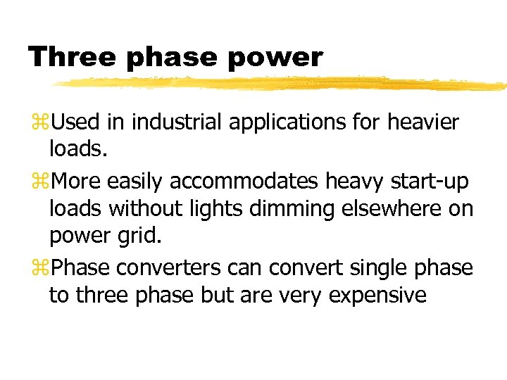 Three phase power z. Used in industrial applications for heavier loads. z. More easily