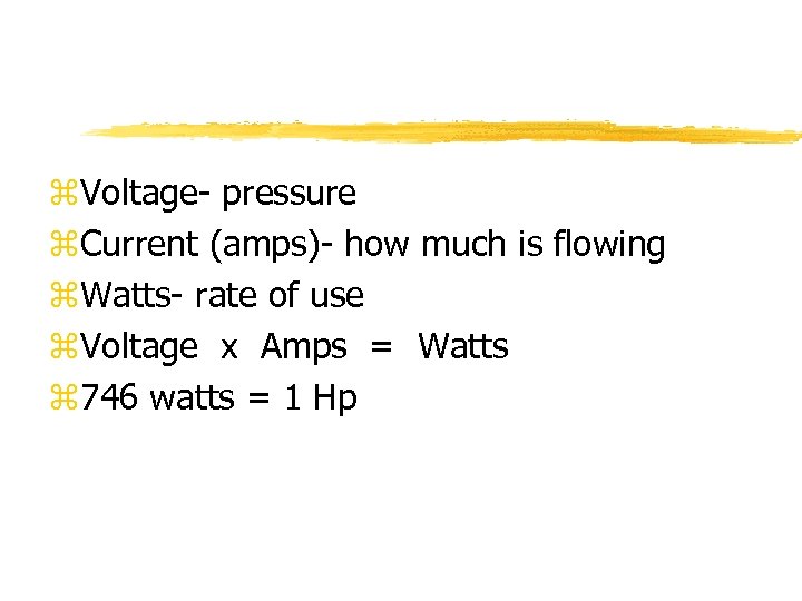 z. Voltage- pressure z. Current (amps)- how much is flowing z. Watts- rate of