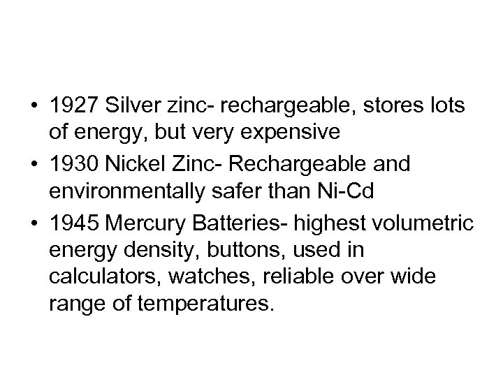  • 1927 Silver zinc- rechargeable, stores lots of energy, but very expensive •