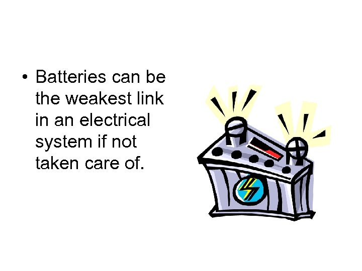  • Batteries can be the weakest link in an electrical system if not