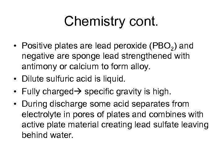 Chemistry cont. • Positive plates are lead peroxide (PBO 2) and negative are sponge