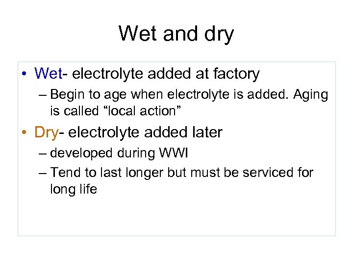 Wet and dry • Wet- electrolyte added at factory – Begin to age when