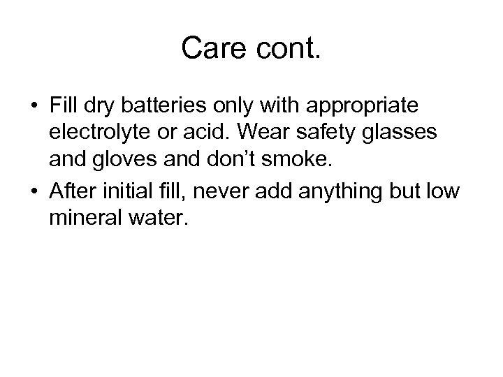 Care cont. • Fill dry batteries only with appropriate electrolyte or acid. Wear safety