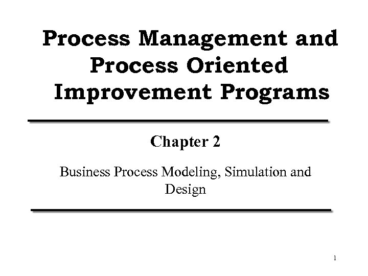 Process Management and Process Oriented Improvement Programs Chapter 2 Business Process Modeling, Simulation and