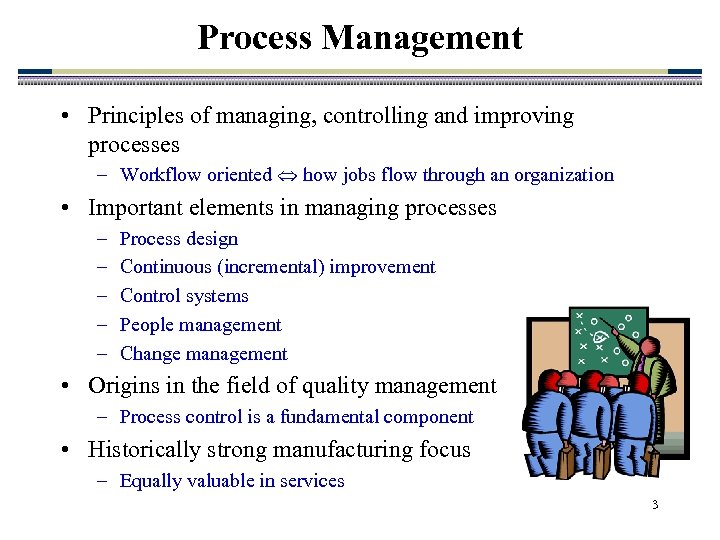 Process Management • Principles of managing, controlling and improving processes – Workflow oriented how