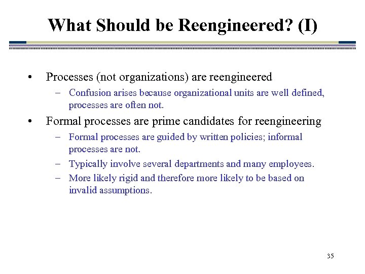 What Should be Reengineered? (I) • Processes (not organizations) are reengineered – Confusion arises