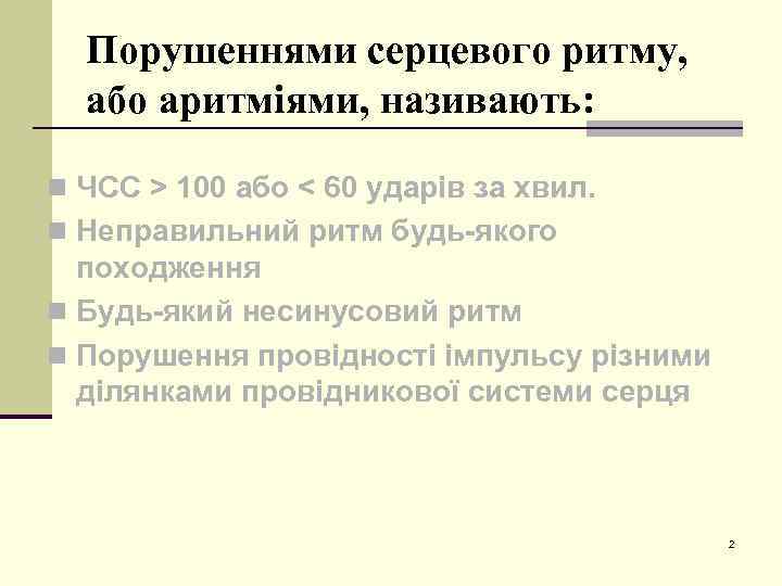 Порушеннями серцевого ритму, або аритміями, називають: n ЧСС > 100 або < 60 ударів