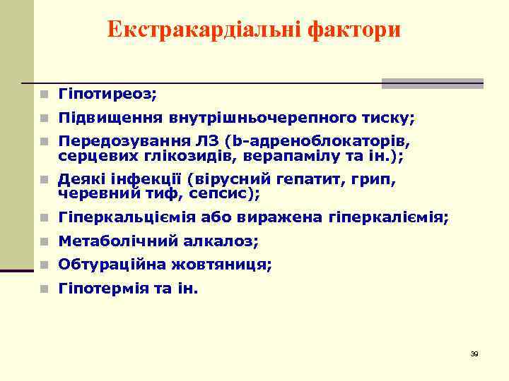 Екстракардіальні фактори n Гіпотиреоз; n Підвищення внутрішньочерепного тиску; n Передозування ЛЗ (b-адреноблокаторів, серцевих глікозидів,