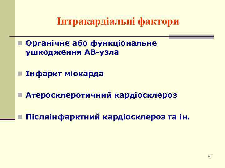 Інтракардіальні фактори n Органічне або функціональне ушкодження АВ-узла n Інфаркт міокарда n Атеросклеротичний кардіосклероз