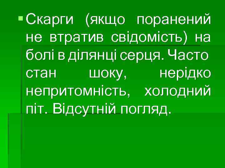 § Скарги (якщо поранений не втратив свідомість) на болі в ділянці серця. Часто стан