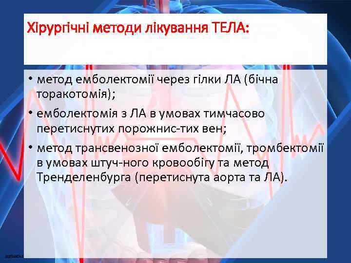 Хірургічні методи лікування ТЕЛА: • метод емболектомії через гілки ЛА (бічна торакотомія); • емболектомія