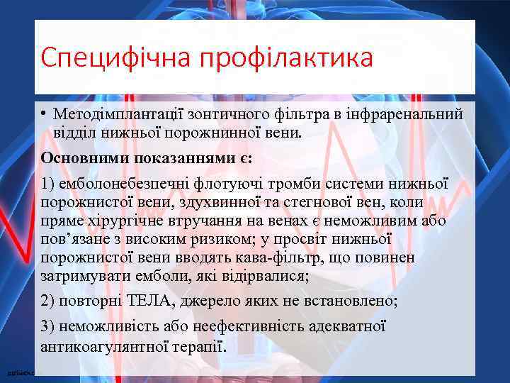 Специфічна профілактика • Методімплантації зонтичного фільтра в інфраренальний відділ нижньої порожнинної вени. Основними показаннями