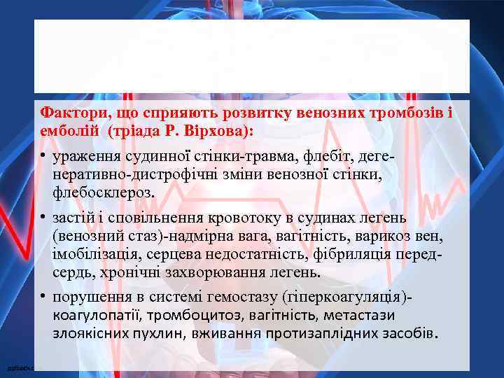 Фактори, що сприяють розвитку венозних тромбозів і емболій (тріада Р. Вірхова): • ураження судинної