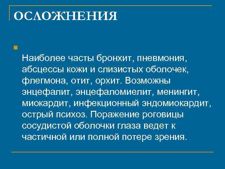 ОСЛОЖНЕНИЯ n Наиболее часты бронхит, пневмония, абсцессы кожи и слизистых оболочек, флегмона, отит, орхит.