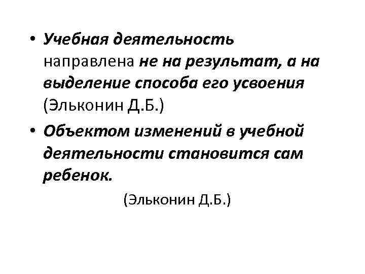  • Учебная деятельность направлена не на результат, а на выделение способа его усвоения