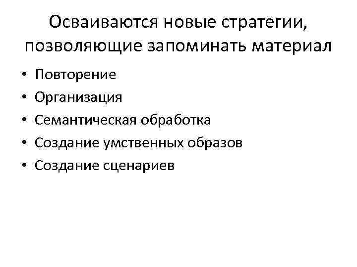 Осваиваются новые стратегии, позволяющие запоминать материал • • • Повторение Организация Семантическая обработка Создание