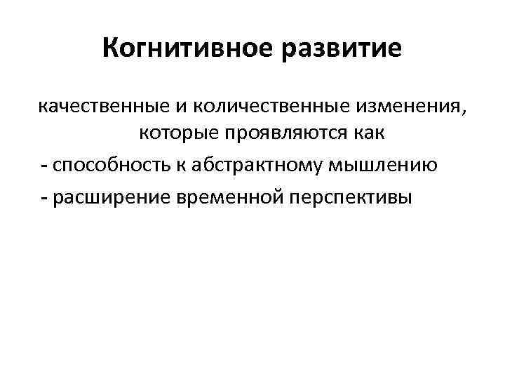Когнитивное развитие качественные и количественные изменения, которые проявляются как - способность к абстрактному мышлению