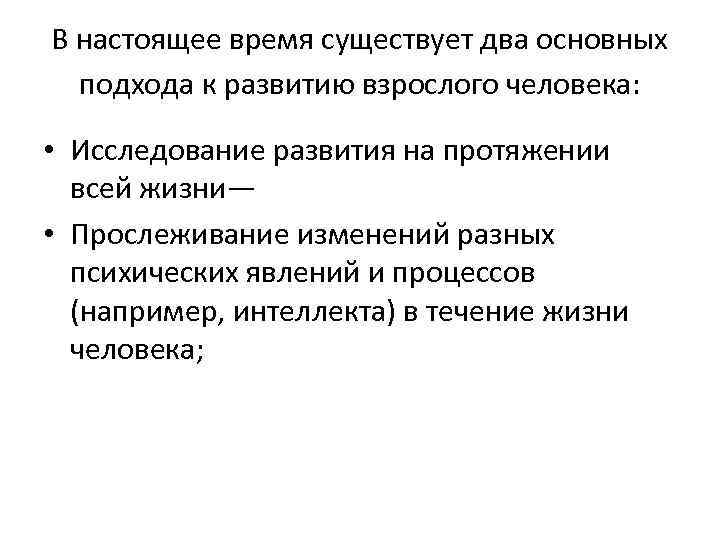 В настоящее время существует два основных подхода к развитию взрослого человека: • Исследование развития