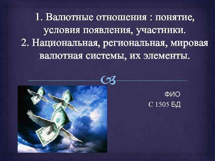 1. Валютные отношения : понятие, условия появления, участники. 2. Национальная, региональная, мировая валютная системы,