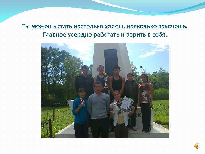 Ты можешь стать настолько хорош, насколько захочешь. Главное усердно работать и верить в себя.