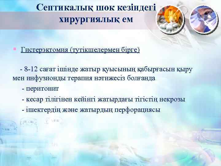 Септикалық шок кезіндегі хирургиялық ем § Гистерэктомия (тутікшелермен бірге) - 8 -12 сағат ішінде