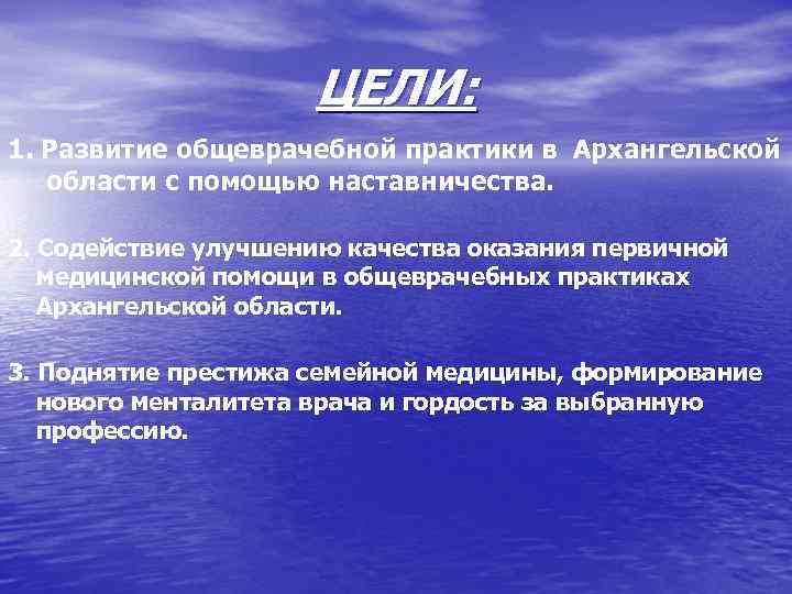 ЦЕЛИ: 1. Развитие общеврачебной практики в Архангельской области с помощью наставничества. 2. Содействие улучшению