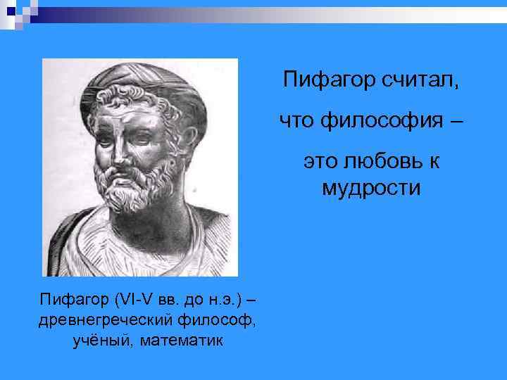 Пифагор считал, что философия – это любовь к мудрости Пифагор (VI-V вв. до н.