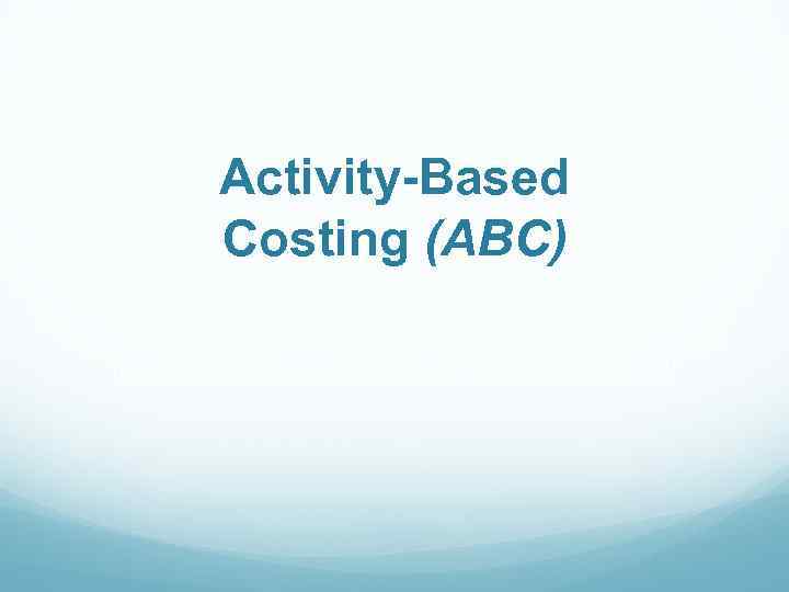 Activity-Based Costing (ABC) 