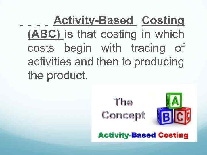 Activity-Based Costing (ABC) is that costing in which costs begin with tracing of activities