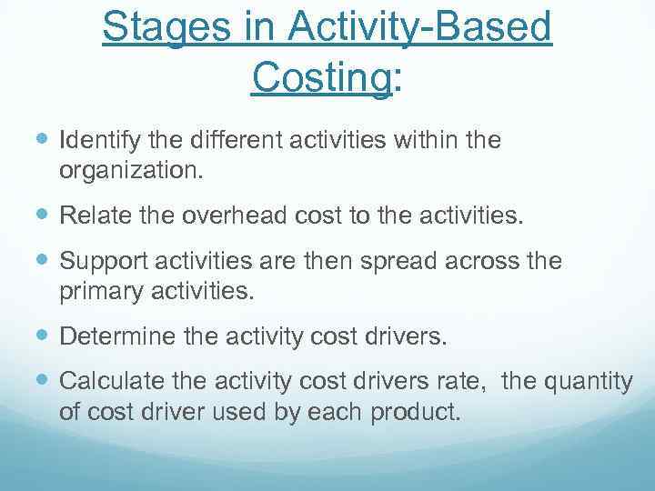 Stages in Activity-Based Costing: Identify the different activities within the organization. Relate the overhead