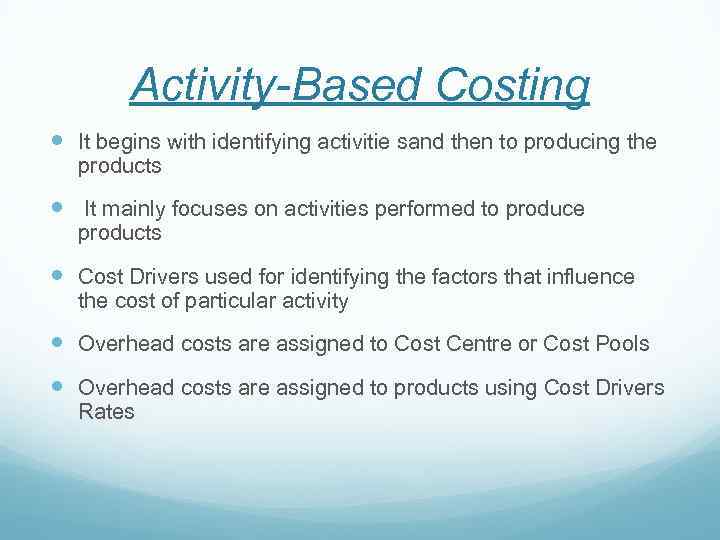 Activity-Based Costing It begins with identifying activitie sand then to producing the products It