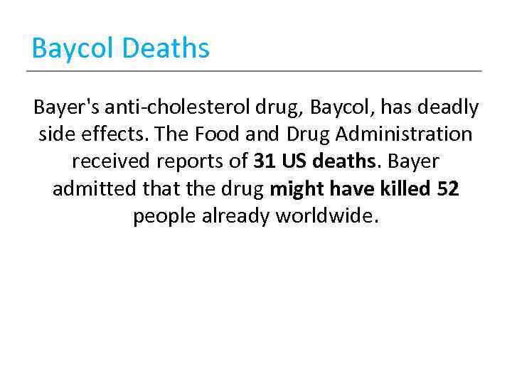 Baycol Deaths Bayer's anti-cholesterol drug, Baycol, has deadly side effects. The Food and Drug